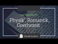 ‚Physik‘, Romantik, Goethezeit 