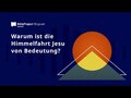 Warum ist die Himmelfahrt Jesu von Bedeutung?