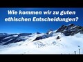 Wie kommen wir zu guten ethischen Entscheidungen? 