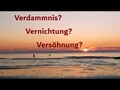 Verdammnis? Vernichtung? Versöhnung?