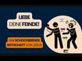 „Liebe deine Feinde!“ Feindesliebe