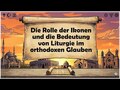 Die Rolle der Ikonen und die Bedeutung von Liturgie im orthodoxen Glauben