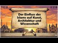 Der Einfluss des Islams auf Kunst, Architektur und Wissenschaft