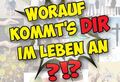 Worauf kommts Dir im Leben an?