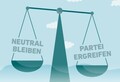 Neutral bleiben oder Partei ergreifen