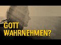 Wie kann ich Gott wahrnehmen?